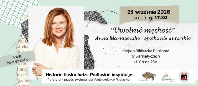 Anna Maruszeczko "Uwolnić męskość" - spotkanie autorskie w ramach „Historie blisko ludzi – Podlaskie inspiracje”